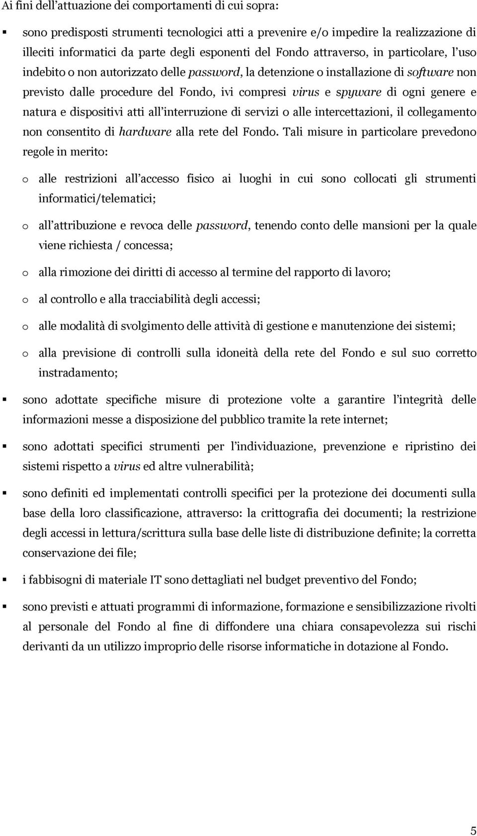 ogni genere e natura e dispositivi atti all interruzione di servizi o alle intercettazioni, il collegamento non consentito di hardware alla rete del Fondo.