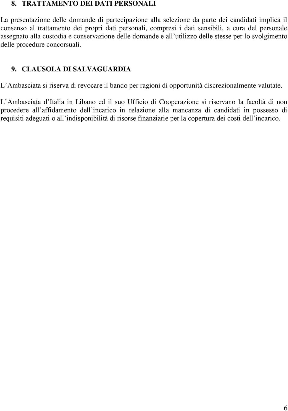 CLAUSOLA DI SALVAGUARDIA L Ambasciata si riserva di revocare il bando per ragioni di opportunità discrezionalmente valutate.