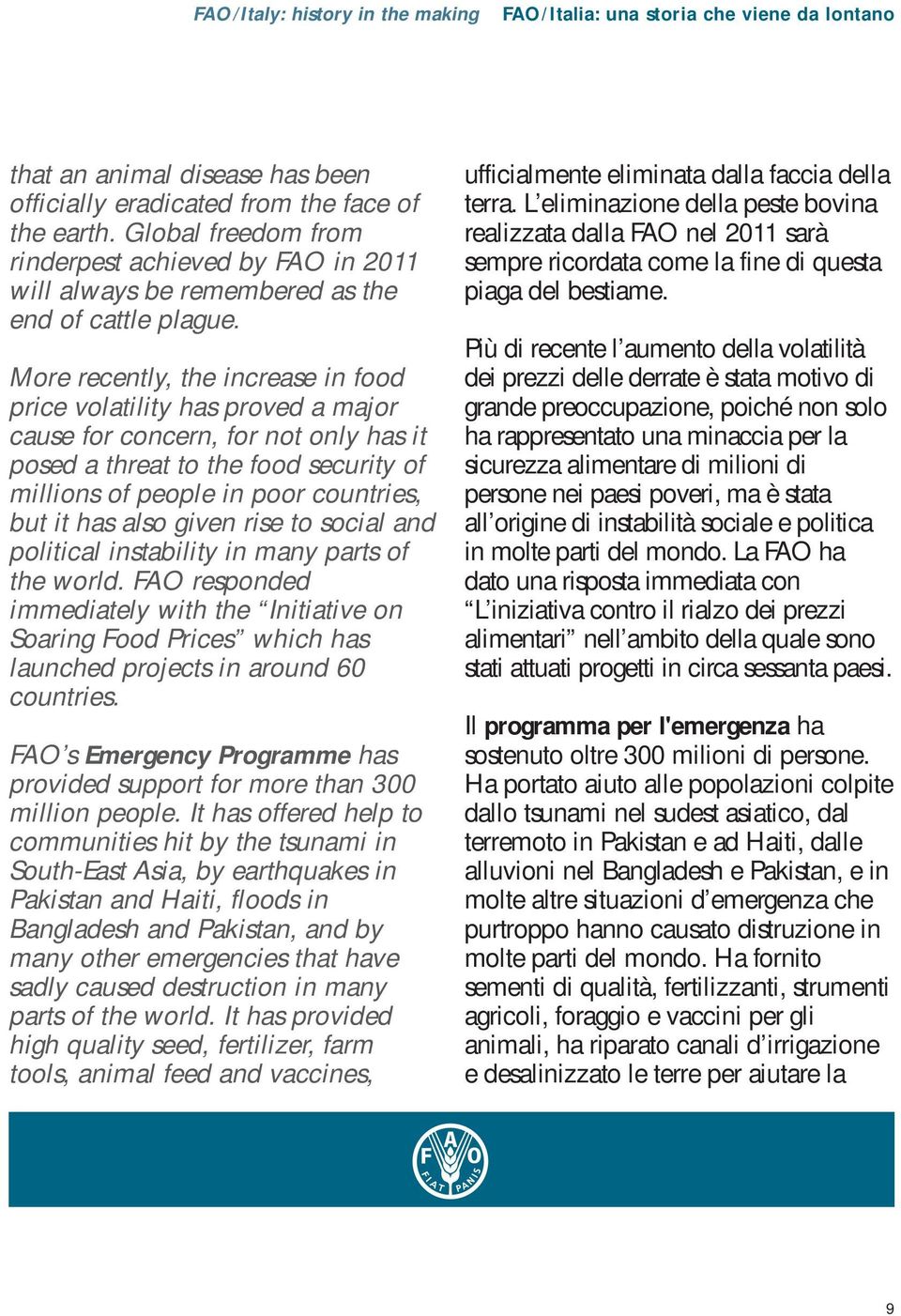 also given rise to social and political instability in many parts of the world. FAO responded immediately with the Initiative on Soaring Food Prices which has launched projects in around 60 countries.