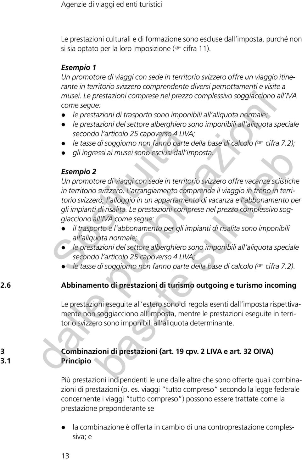 Le prestazioni comprese nel prezzo complessivo soggiacciono all IVA come segue: le prestazioni di trasporto sono imponibili all aliquota normale; le prestazioni del settore alberghiero sono