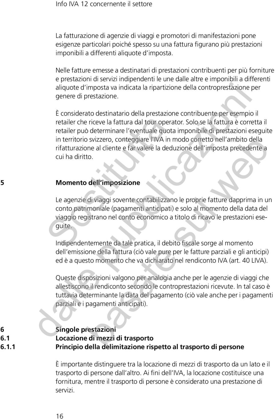 Nelle fatture emesse a destinatari di prestazioni contribuenti per più forniture e prestazioni di servizi indipendenti le une dalle altre e imponibili a differenti aliquote d imposta va indicata la