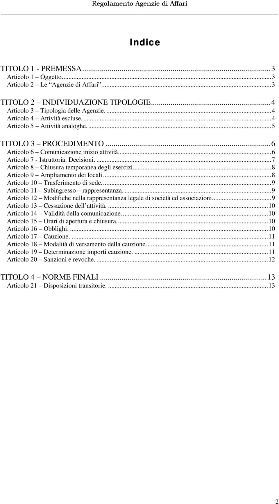 ..8 Articolo 9 Ampliamento dei locali....8 Articolo 10 Trasferimento di sede...9 Articolo 11 Subingresso rappresentanza....9 Articolo 12 Modifiche nella rappresentanza legale di società ed associazioni.