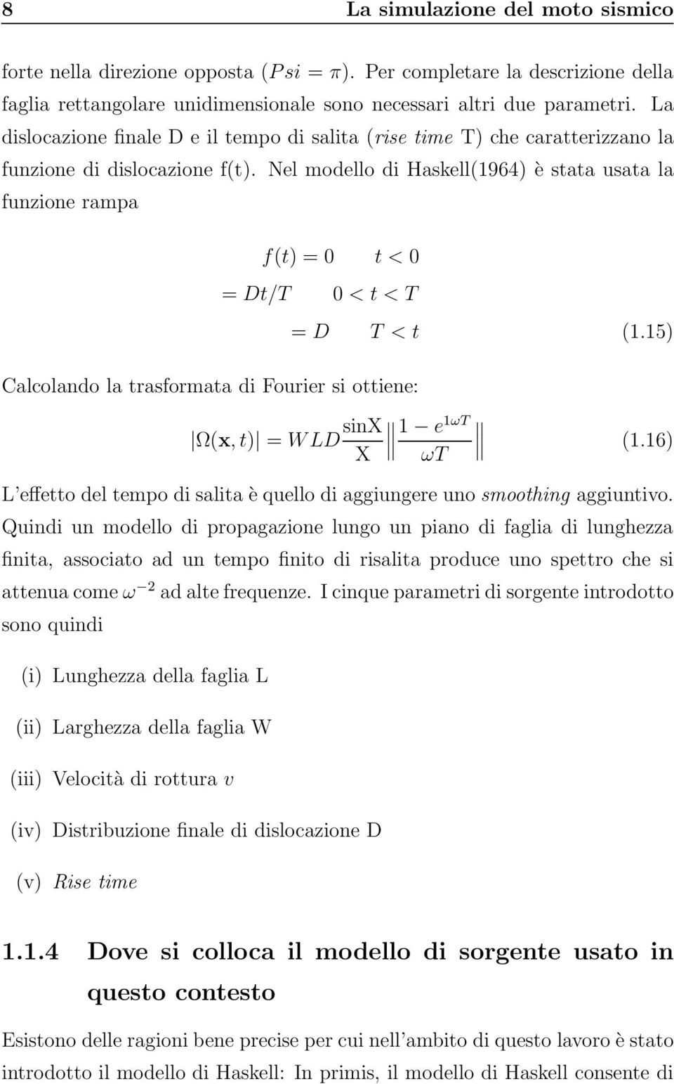 Nel modello di Haskell(1964) è stata usata la funzione rampa f(t) = 0 t < 0 = Dt/T 0 < t < T Calcolando la trasformata di Fourier si ottiene: Ω(x, t) = WLD sinx X = D T < t (1.15) 1 e1ωt ωt (1.