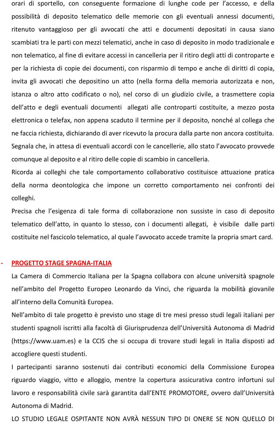 cancelleria per il ritiro degli atti di controparte e per la richiesta di copie dei documenti, con risparmio di tempo e anche di diritti di copia, invita gli avvocati che depositino un atto (nella