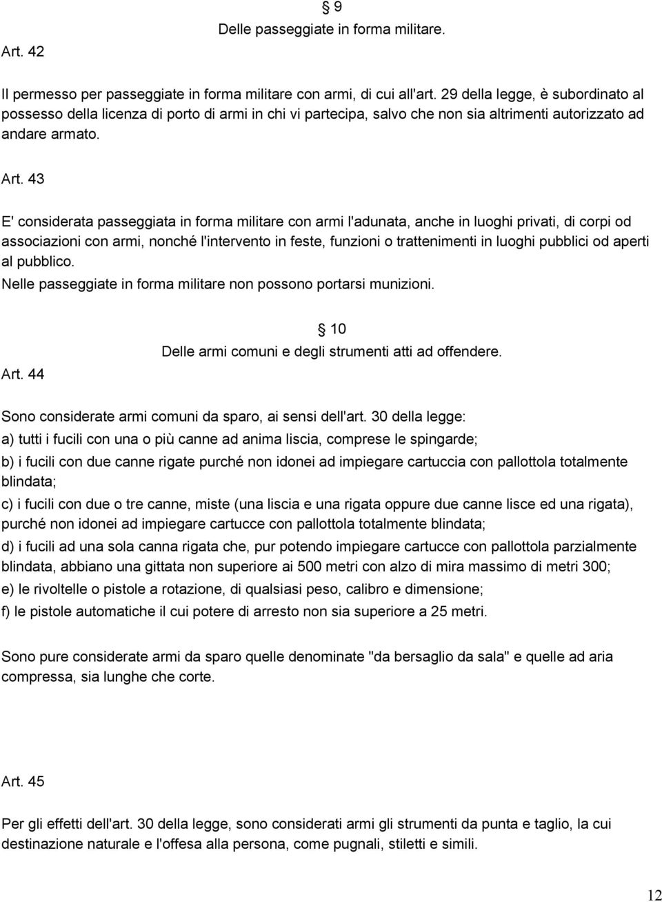 43 E' considerata passeggiata in forma militare con armi l'adunata, anche in luoghi privati, di corpi od associazioni con armi, nonché l'intervento in feste, funzioni o trattenimenti in luoghi