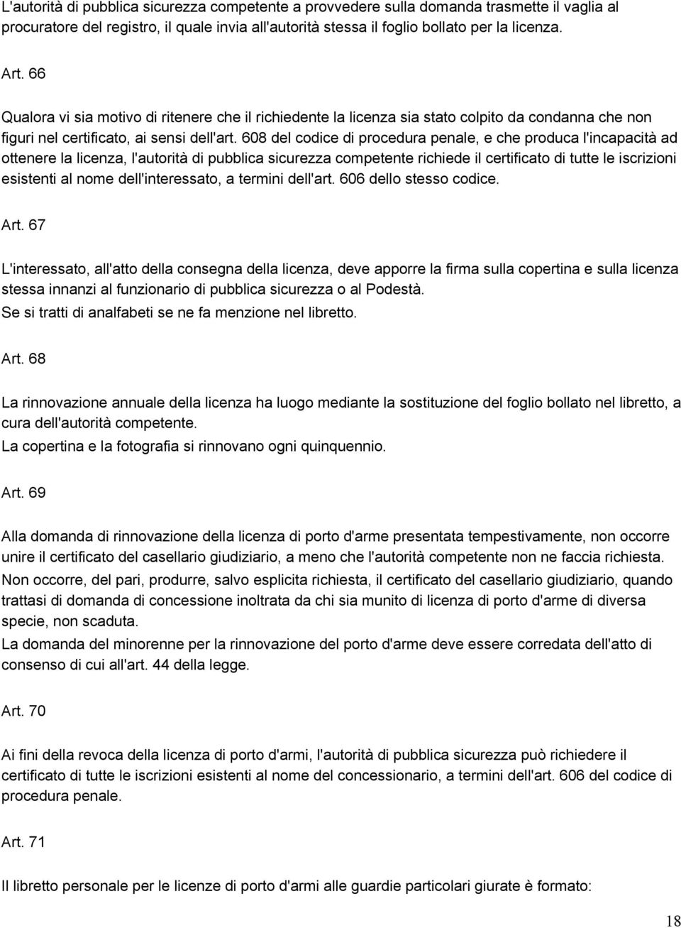 608 del codice di procedura penale, e che produca l'incapacità ad ottenere la licenza, l'autorità di pubblica sicurezza competente richiede il certificato di tutte le iscrizioni esistenti al nome