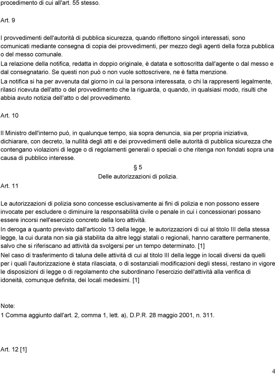 o del messo comunale. La relazione della notifica, redatta in doppio originale, è datata e sottoscritta dall'agente o dal messo e dal consegnatario.