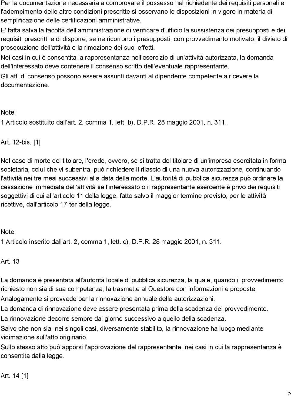 E' fatta salva la facoltà dell'amministrazione di verificare d'ufficio la sussistenza dei presupposti e dei requisiti prescritti e di disporre, se ne ricorrono i presupposti, con provvedimento