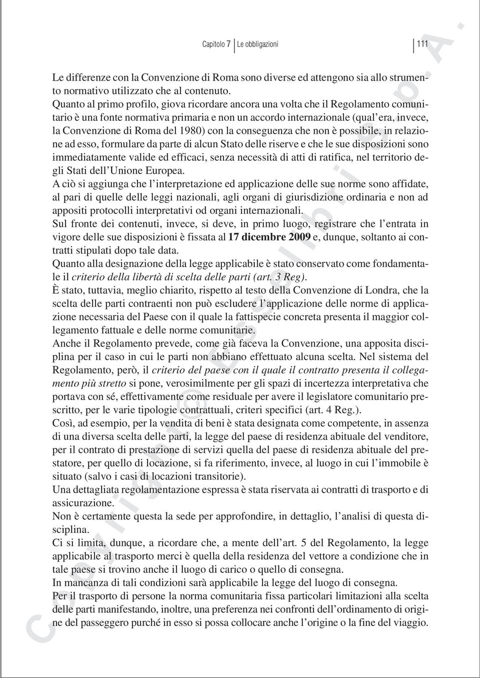 1980) con la conseguenza che non è possibile, in relazione ad esso, formulare da parte di alcun Stato delle riserve e che le sue disposizioni sono immediatamente valide ed efficaci, senza necessità