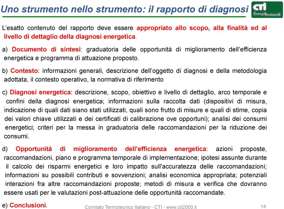 b) Contesto: informazioni generali, descrizione dell oggetto di diagnosi e della metodologia adottata, il contesto operativo, la normativa di riferimento c) Diagnosi energetica: descrizione, scopo,