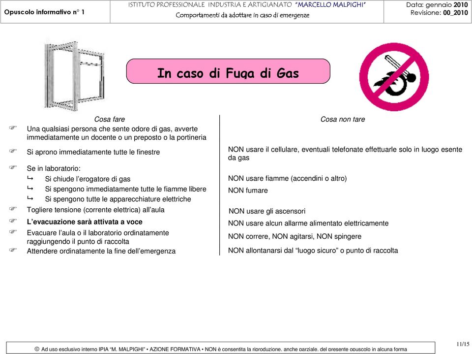 a voce Evacuare l aula o il laboratorio ordinatamente raggiungendo il punto di raccolta Attendere ordinatamente la fine dell emergenza NON usare il cellulare, eventuali telefonate effettuarle solo in