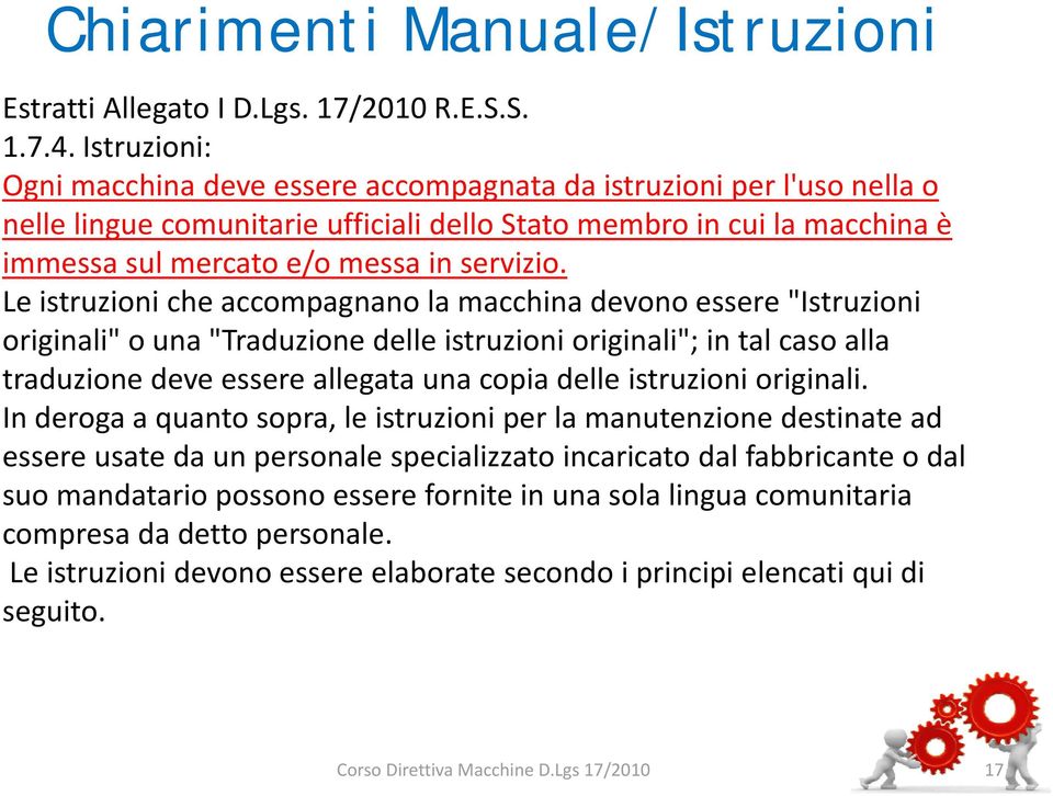 Le istruzioni che accompagnano la macchina devono essere "Istruzioni originali" o una "Traduzione delle istruzioni originali"; in tal caso alla traduzione deve essere allegata una copia delle