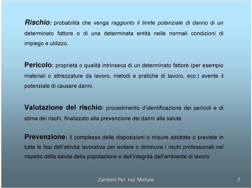 Valutazione del rischio: procedimento d identificazione dei pericoli e di stima dei rischi, finalizzato alla prevenzione dei danni alla salute.