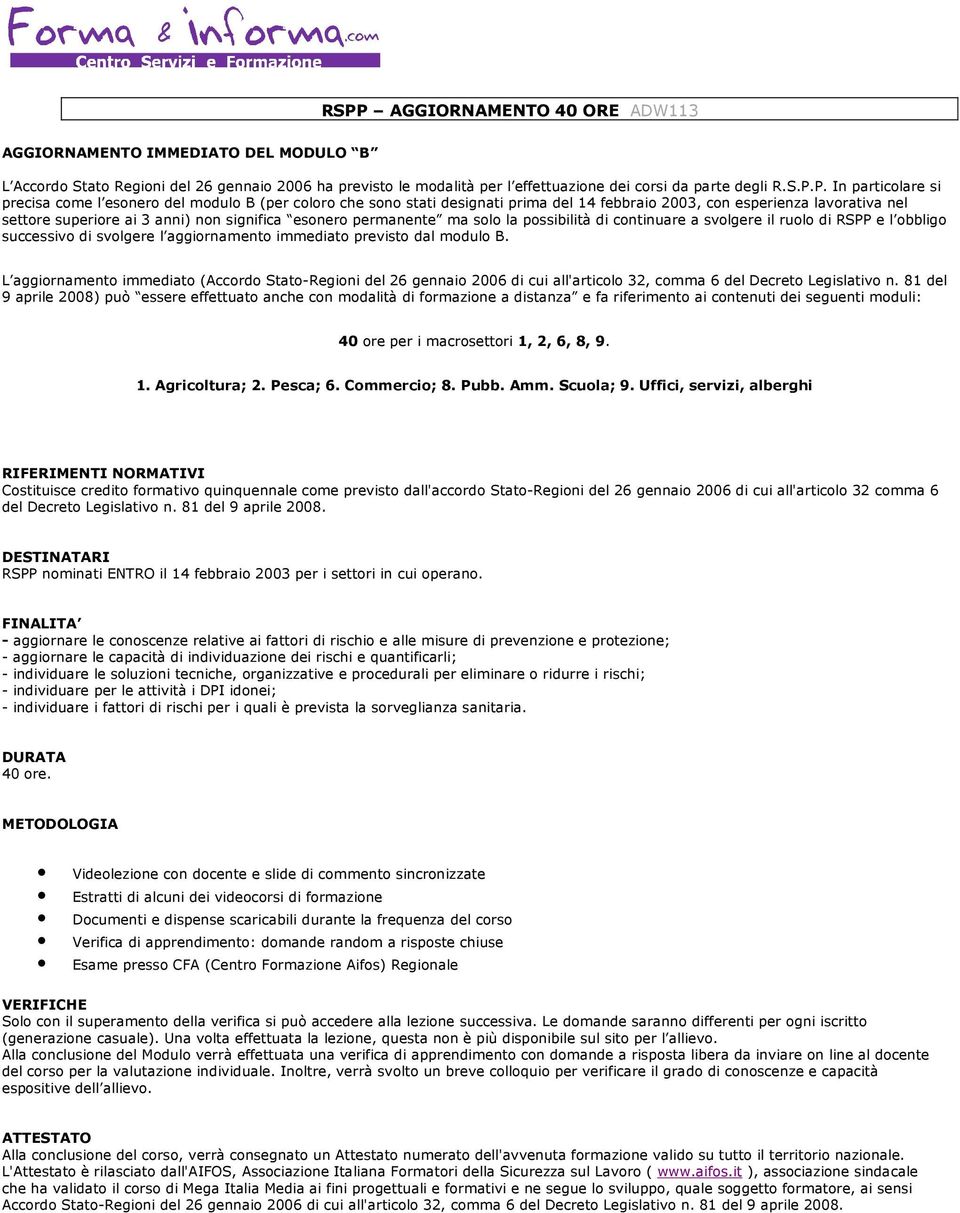 permanente ma solo la possibilità di continuare a svolgere il ruolo di RSPP e l obbligo successivo di svolgere l aggiornamento immediato previsto dal modulo B.