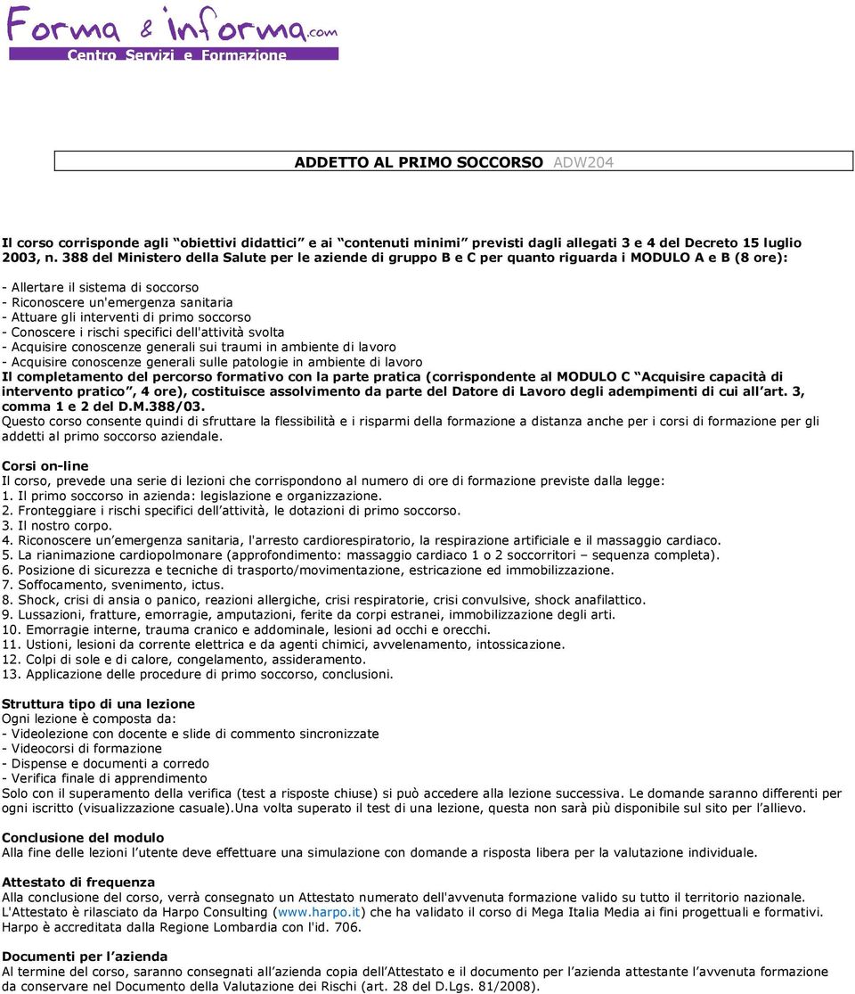 interventi di primo soccorso - Conoscere i rischi specifici dell'attività svolta - Acquisire conoscenze generali sui traumi in ambiente di lavoro - Acquisire conoscenze generali sulle patologie in