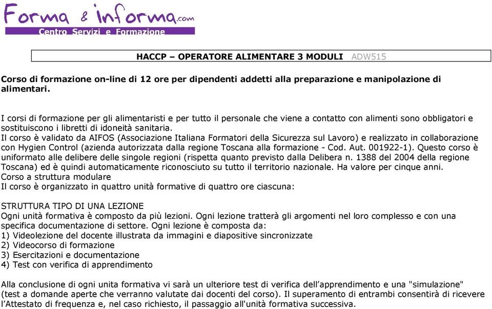 Il corso è validato da AIFOS (Associazione Italiana Formatori della Sicurezza sul Lavoro) e realizzato in collaborazione con Hygien Control (azienda autorizzata dalla regione Toscana alla formazione