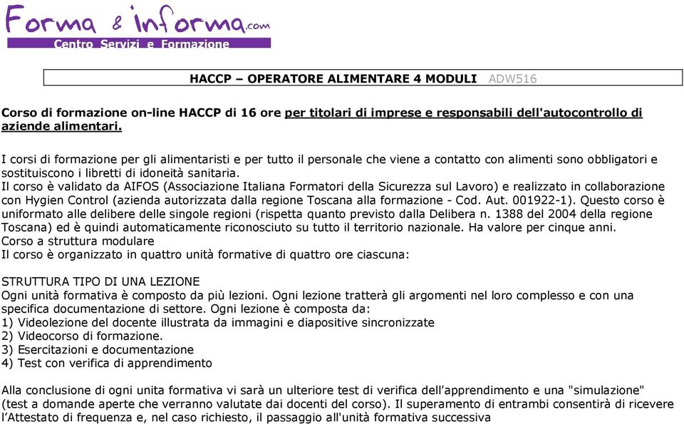 Il corso è validato da AIFOS (Associazione Italiana Formatori della Sicurezza sul Lavoro) e realizzato in collaborazione con Hygien Control (azienda autorizzata dalla regione Toscana alla formazione