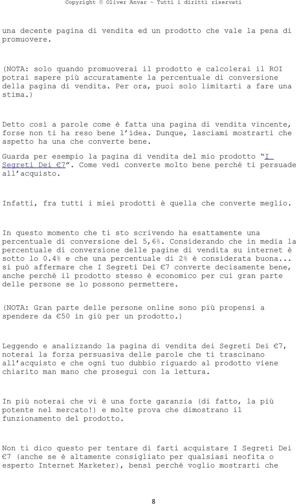 ) Detto così a parole come è fatta una pagina di vendita vincente, forse non ti ha reso bene l idea. Dunque, lasciami mostrarti che aspetto ha una che converte bene.