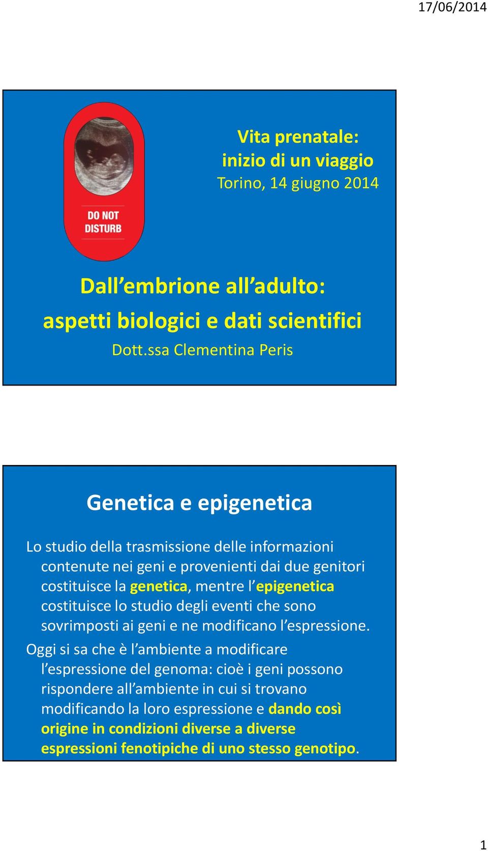 mentre l epigenetica costituisce lo studio degli eventi che sono sovrimposti ai geni e ne modificano l espressione.