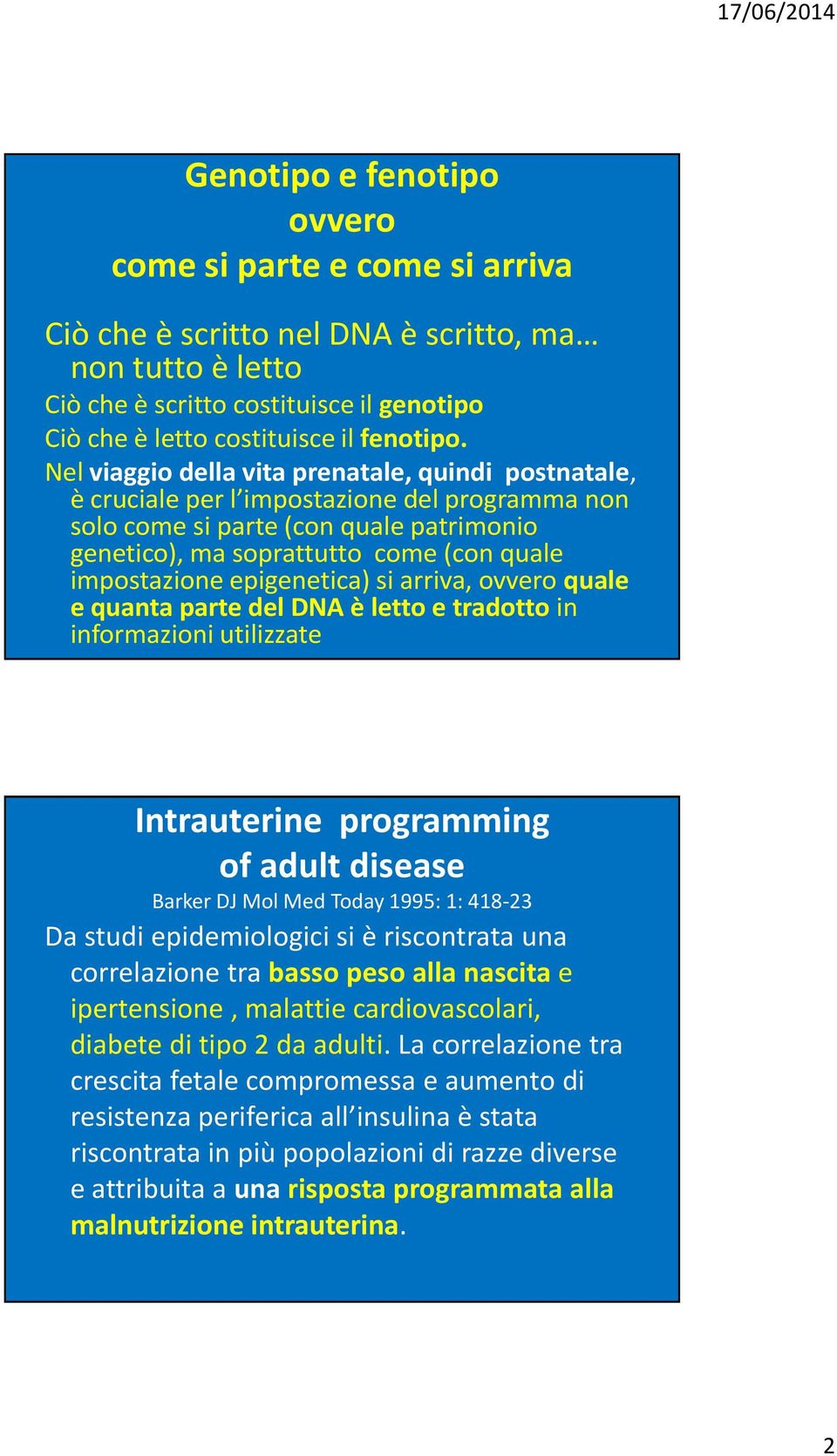 epigenetica) si arriva, ovvero quale e quanta parte del DNA è letto e tradotto in informazioni utilizzate Intrauterine programming of adult disease Barker DJ Mol Med Today 1995: 1: 418-23 Da studi