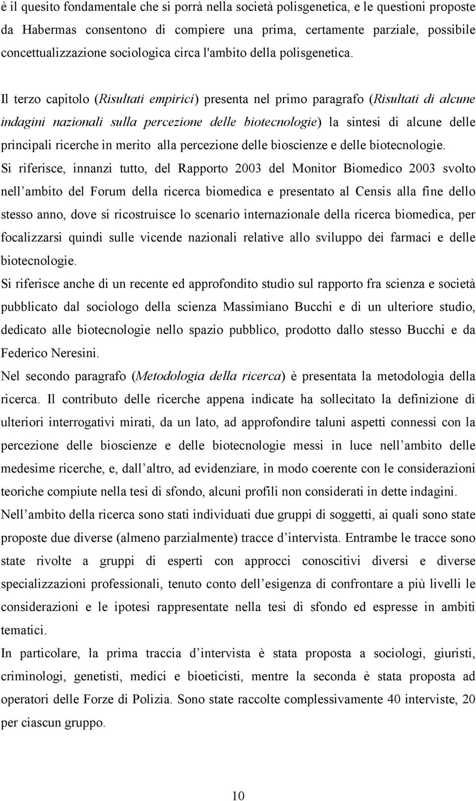 Il terzo capitolo (Risultati empirici) presenta nel primo paragrafo (Risultati di alcune indagini nazionali sulla percezione delle biotecnologie) la sintesi di alcune delle principali ricerche in