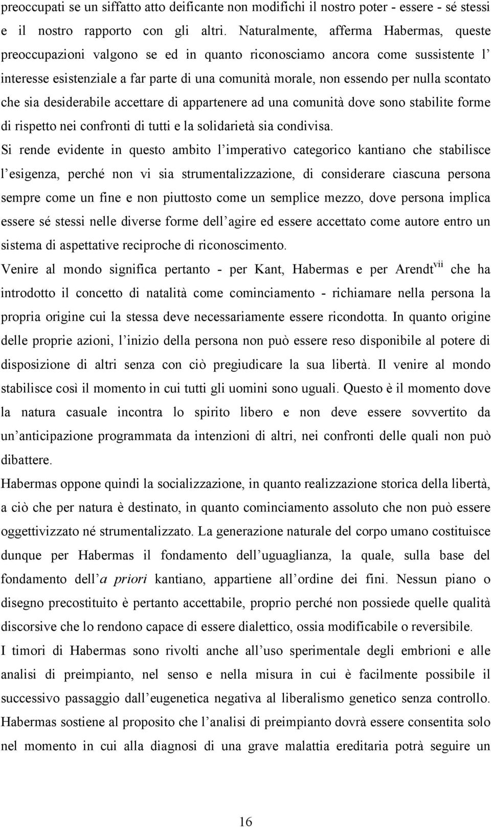 scontato che sia desiderabile accettare di appartenere ad una comunità dove sono stabilite forme di rispetto nei confronti di tutti e la solidarietà sia condivisa.