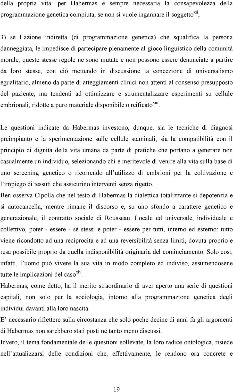 a partire da loro stesse, con ciò mettendo in discussione la concezione di universalismo egualitario, almeno da parte di atteggiamenti clinici non attenti al consenso presupposto del paziente, ma