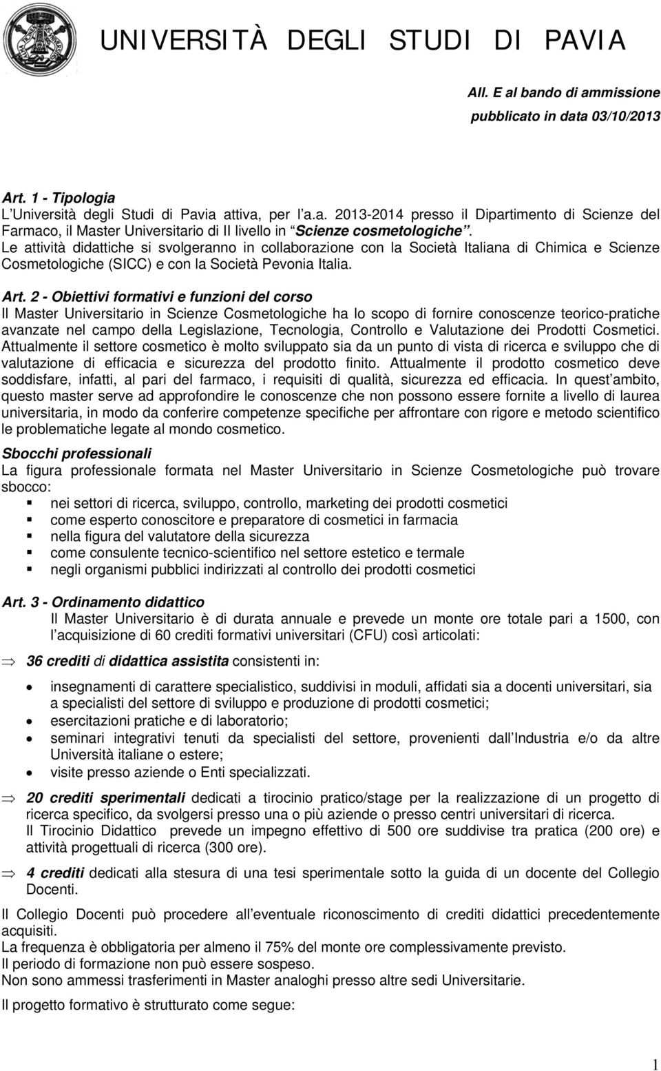 2 - Obiettivi formativi e funzioni del corso Il Master Universitario in Scienze Cosmetologiche ha lo scopo di fornire conoscenze teorico-pratiche avanzate nel campo della Legislazione, Tecnologia,