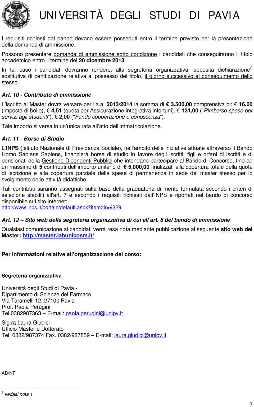 In tal caso i candidati dovranno rendere, alla segreteria organizzativa, apposita dichiarazione 2 sostitutiva di certificazione relativa al possesso del titolo, il giorno successivo al conseguimento