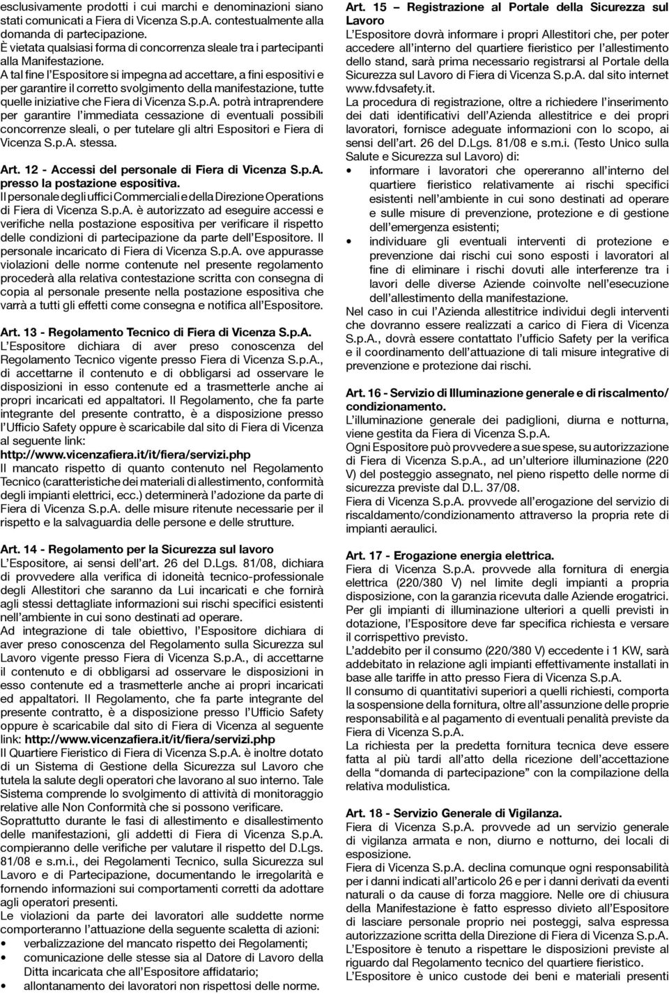 A tal fine l Espositore si impegna ad accettare, a fini espositivi e per garantire il corretto svolgimento della manifestazione, tutte quelle iniziative che Fiera di Vicenza S.p.A. potrà intraprendere per garantire l immediata cessazione di eventuali possibili concorrenze sleali, o per tutelare gli altri Espositori e Fiera di Vicenza S.