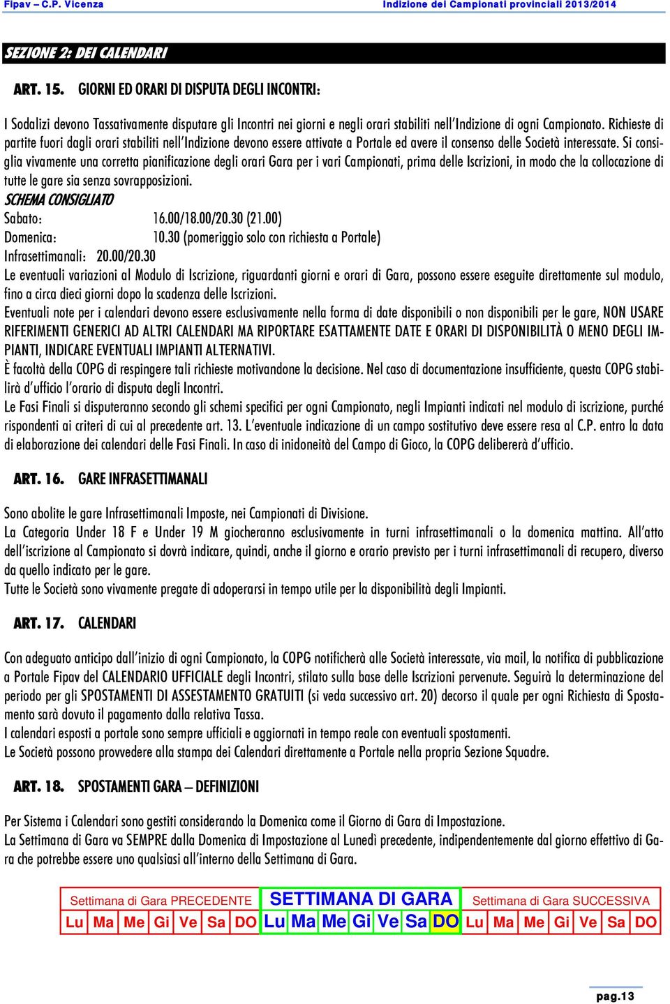 Richieste di partite fuori dagli orari stabiliti nell Indizione devono essere attivate a Portale ed avere il consenso delle Società interessate.