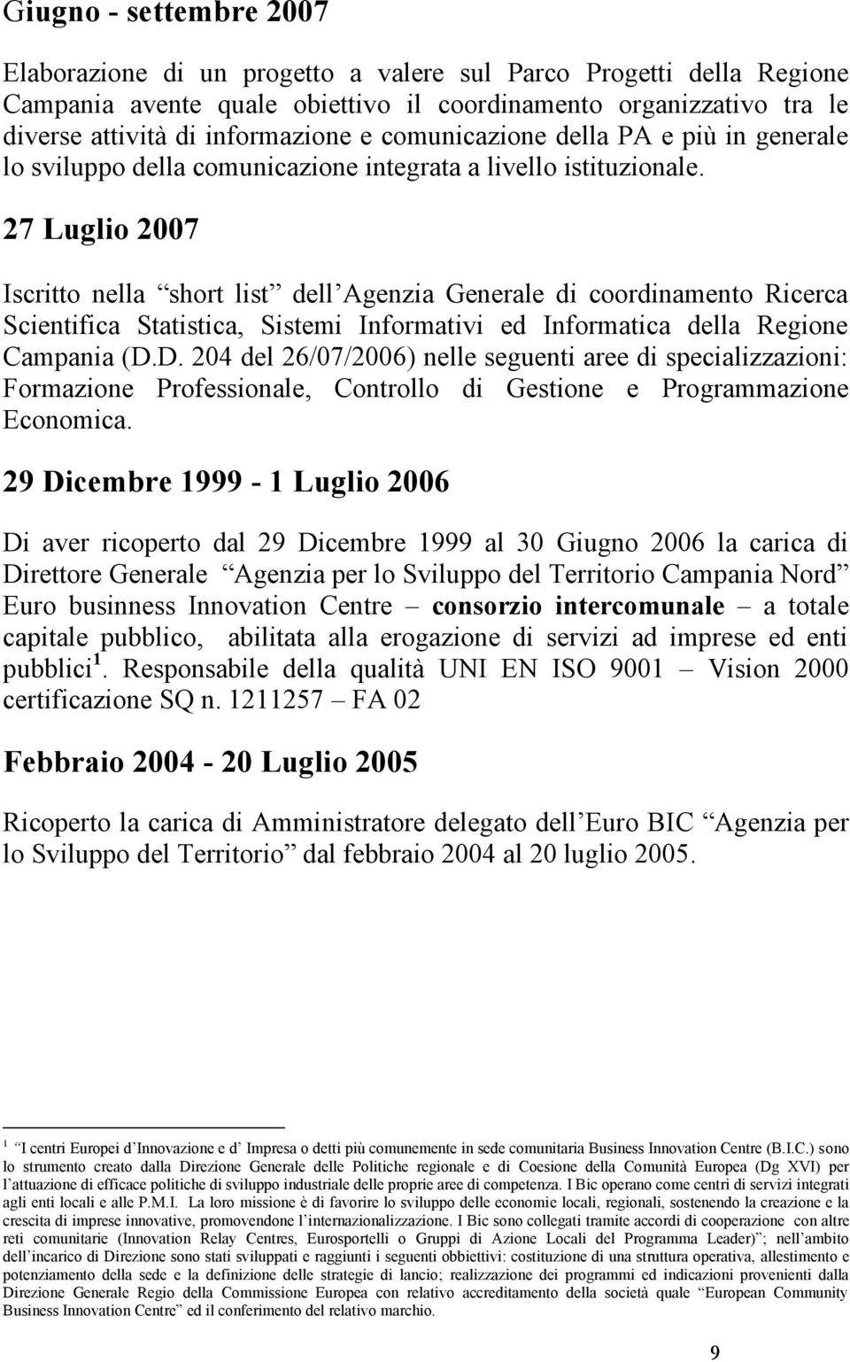 27 Luglio 2007 Iscritto nella short list dell Agenzia Generale di coordinamento Ricerca Scientifica Statistica, Sistemi Informativi ed Informatica della Regione Campania (D.