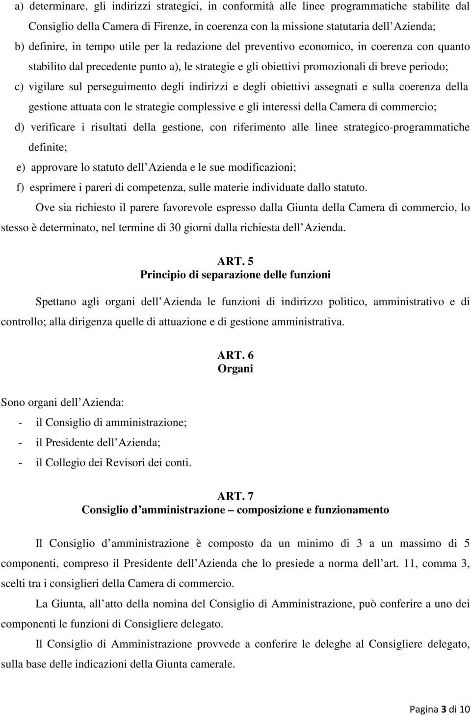 perseguimento degli indirizzi e degli obiettivi assegnati e sulla coerenza della gestione attuata con le strategie complessive e gli interessi della Camera di commercio; d) verificare i risultati