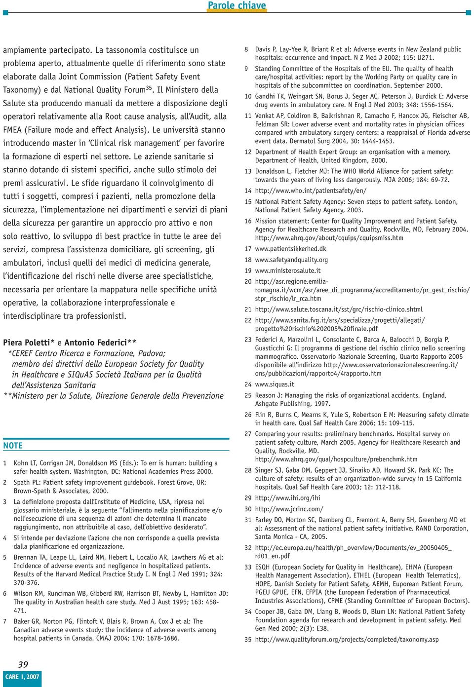 Il Ministero della Salute sta producendo manuali da mettere a disposizione degli operatori relativamente alla Root cause analysis, all Audit, alla FMEA (Failure mode and effect Analysis).