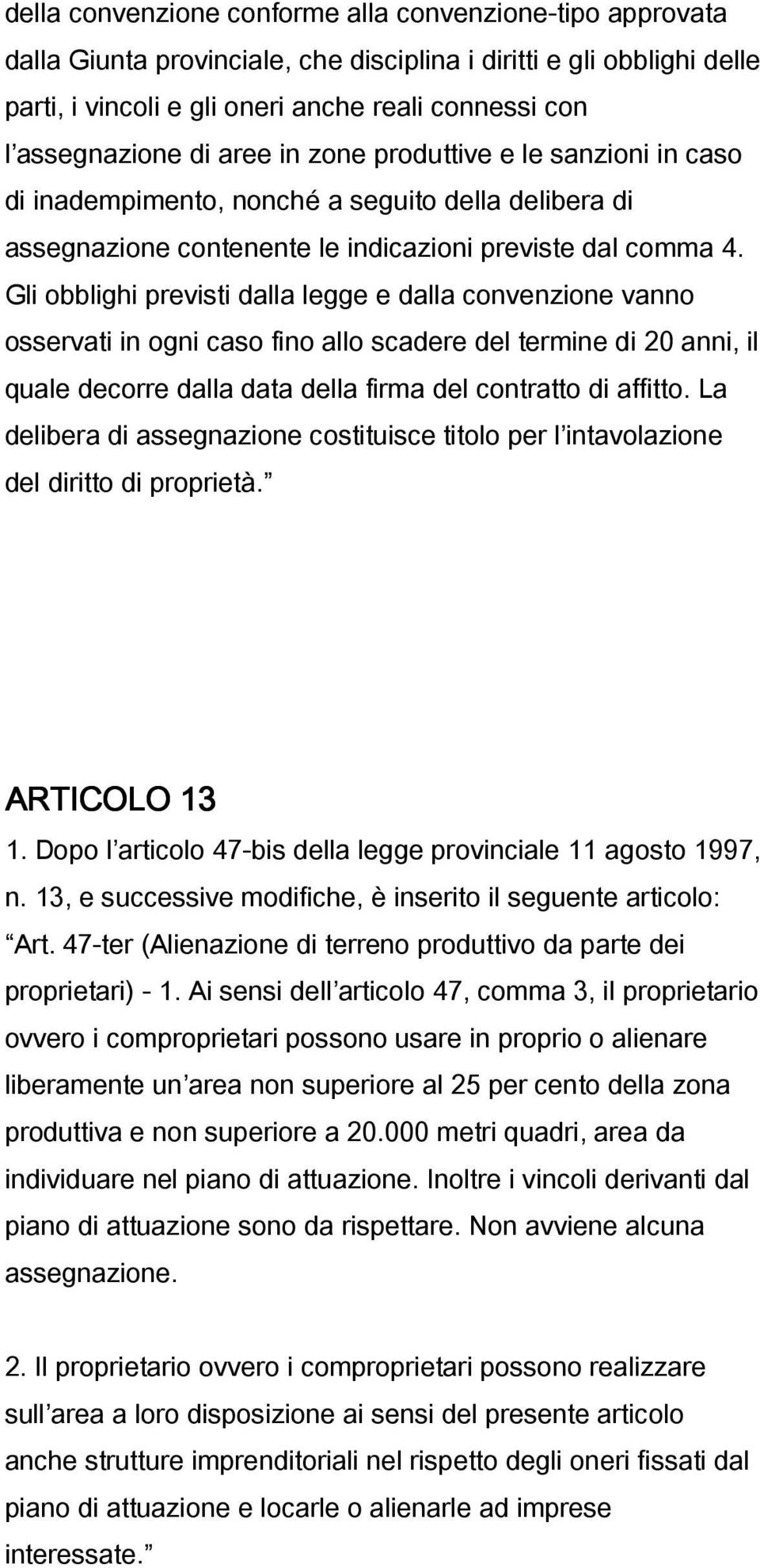 Gli obblighi previsti dalla legge e dalla convenzione vanno osservati in ogni caso fino allo scadere del termine di 20 anni, il quale decorre dalla data della firma del contratto di affitto.