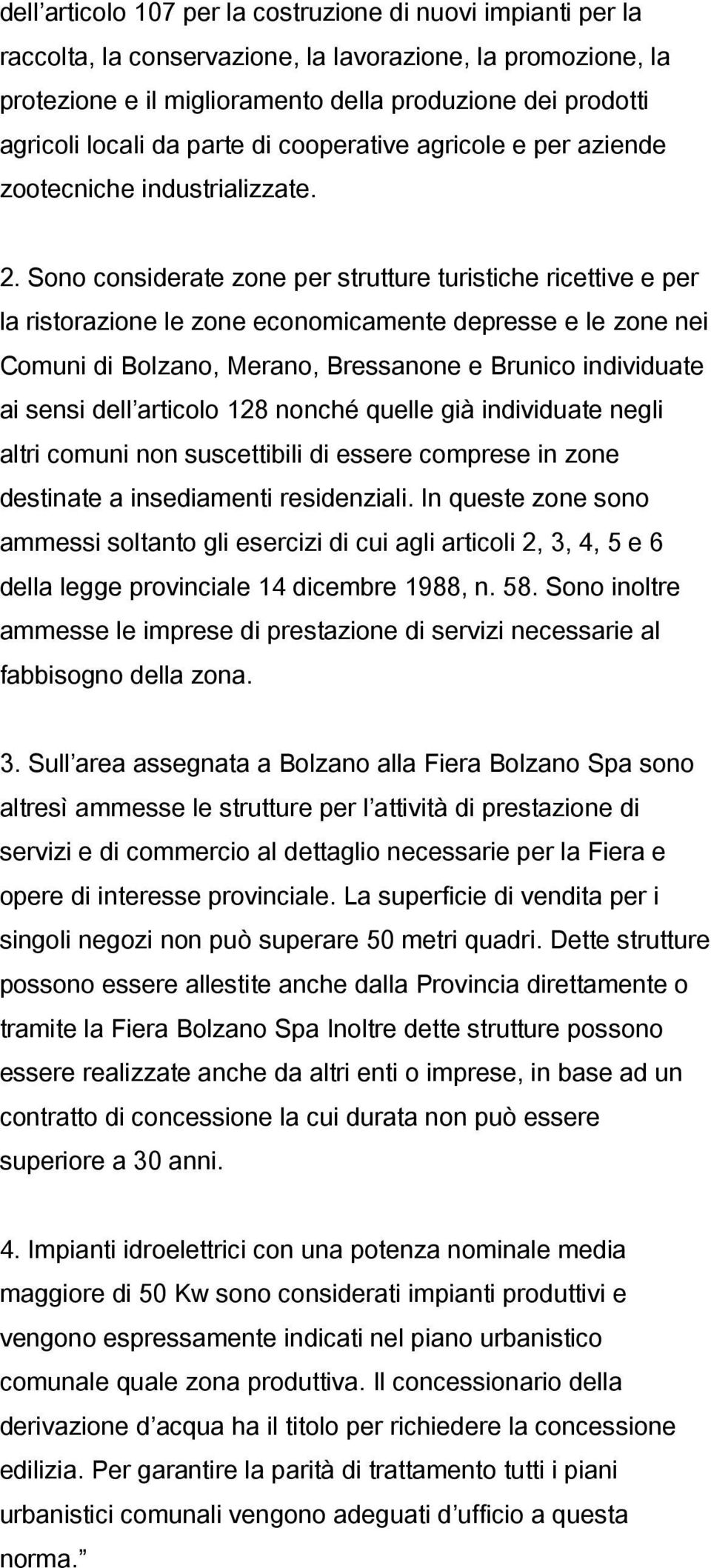 Sono considerate zone per strutture turistiche ricettive e per la ristorazione le zone economicamente depresse e le zone nei Comuni di Bolzano, Merano, Bressanone e Brunico individuate ai sensi dell