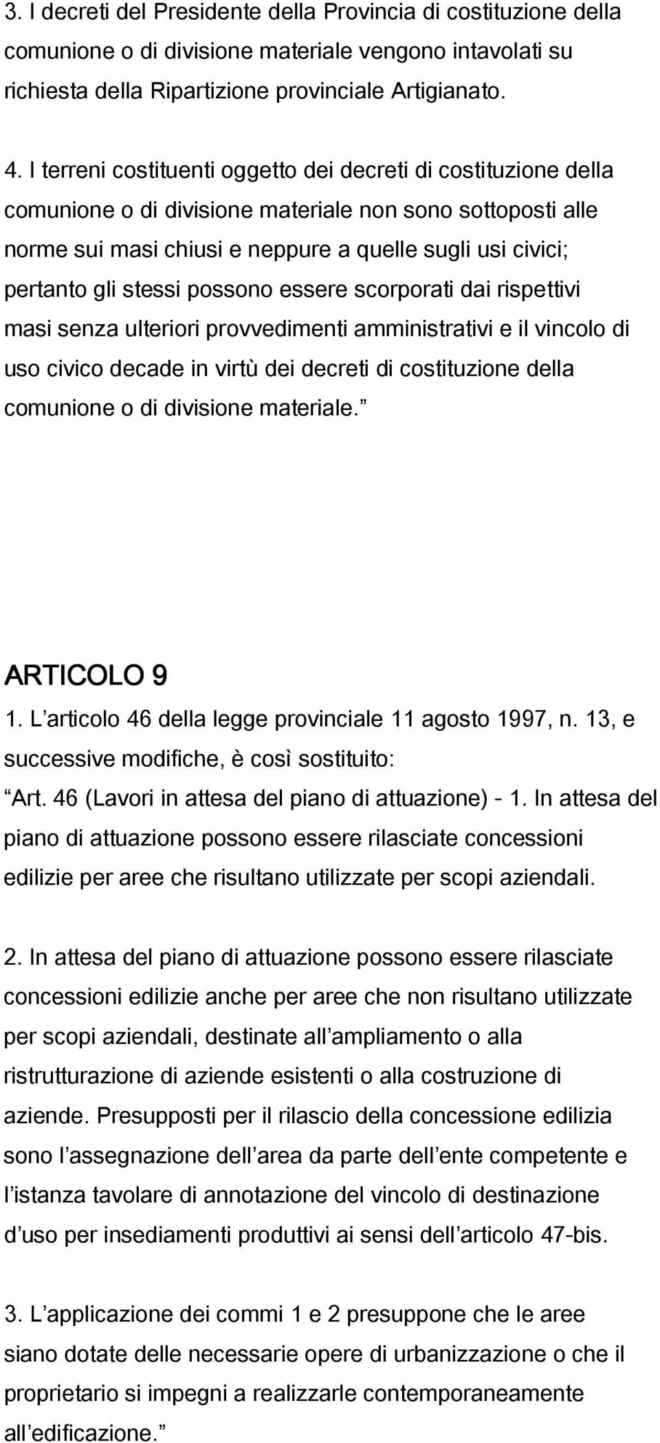 stessi possono essere scorporati dai rispettivi masi senza ulteriori provvedimenti amministrativi e il vincolo di uso civico decade in virtù dei decreti di costituzione della comunione o di divisione