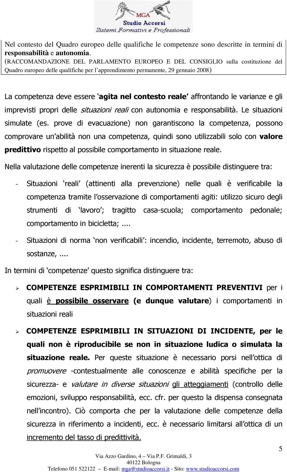 contesto reale affrontando le varianze e gli imprevisti propri delle situazioni reali con autonomia e responsabilità. Le situazioni simulate (es.