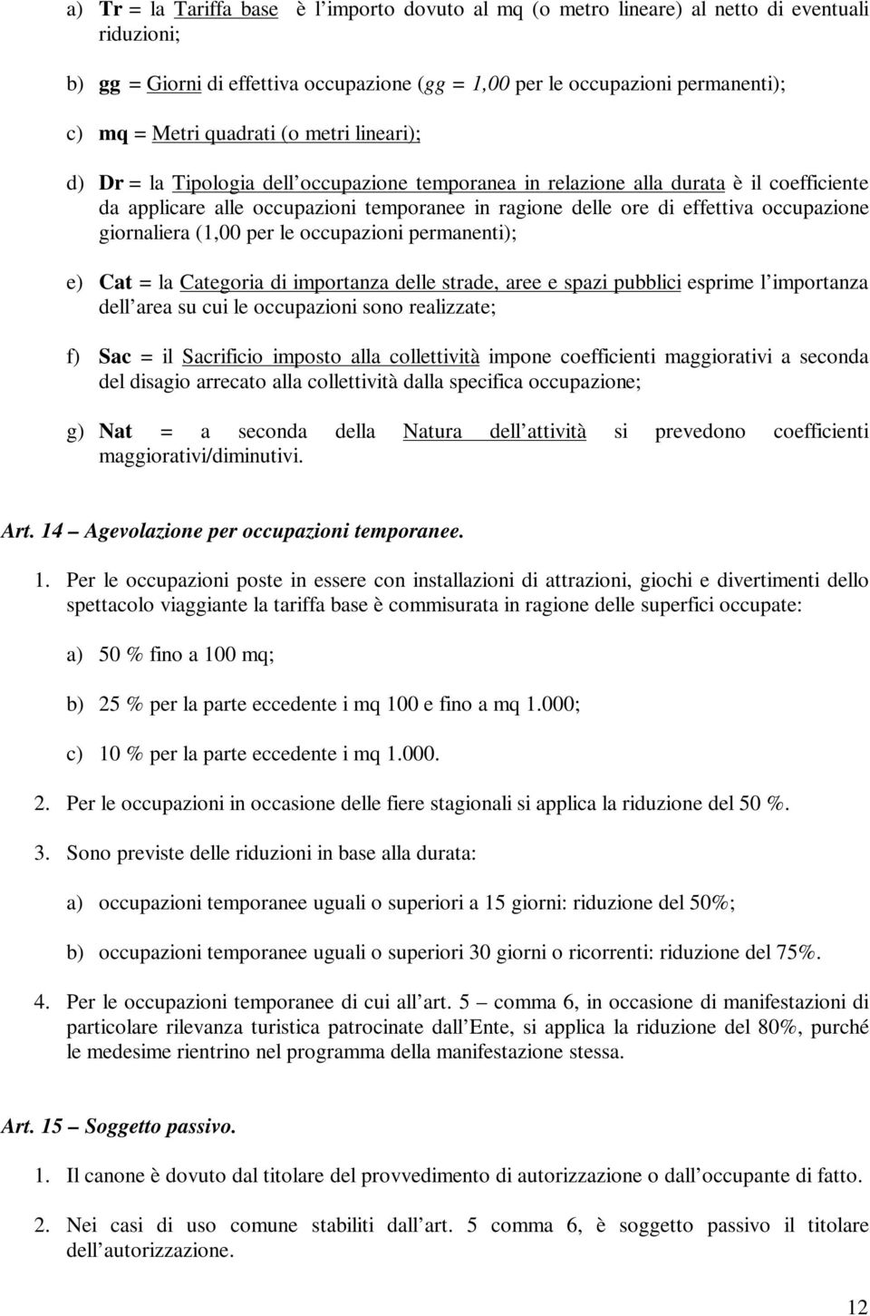 occupazione giornaliera (1,00 per le occupazioni permanenti); e) Cat = la Categoria di importanza delle strade, aree e spazi pubblici esprime l importanza dell area su cui le occupazioni sono