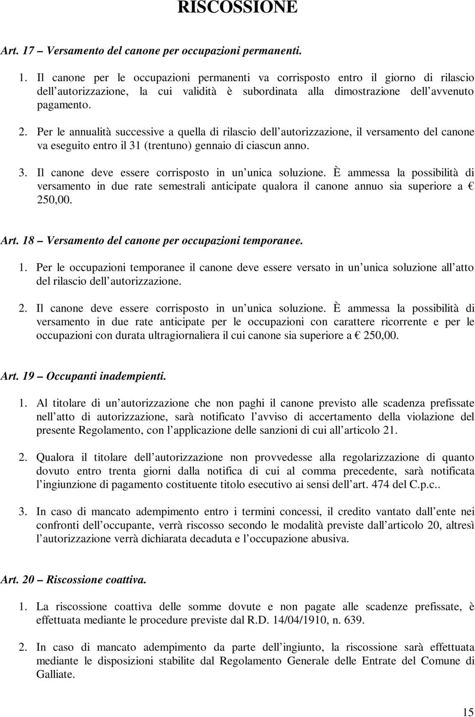 È ammessa la possibilità di versamento in due rate semestrali anticipate qualora il canone annuo sia superiore a 250,00. Art. 18