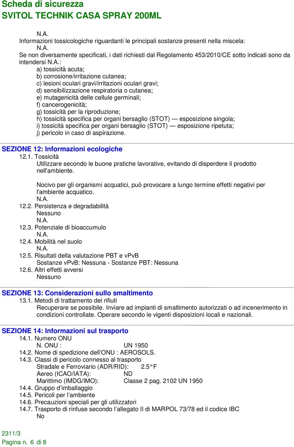 cancerogenicità; g) tossicità per la riproduzione; h) tossicità specifica per organi bersaglio (STOT) esposizione singola; i) tossicità specifica per organi bersaglio (STOT) esposizione ripetuta; j)