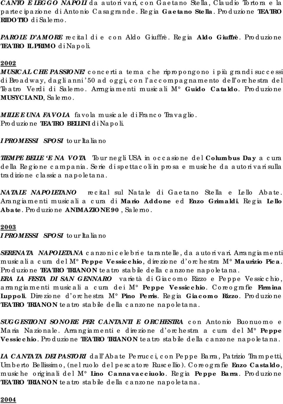 concerti a tema che ripropongono i più grandi successi di Broadway, dagli anni 50 ad oggi, con l accompagnamento dell orchestra del Teatro Verdi di Salerno. Arrngiamenti musicali M Guido Cataldo.