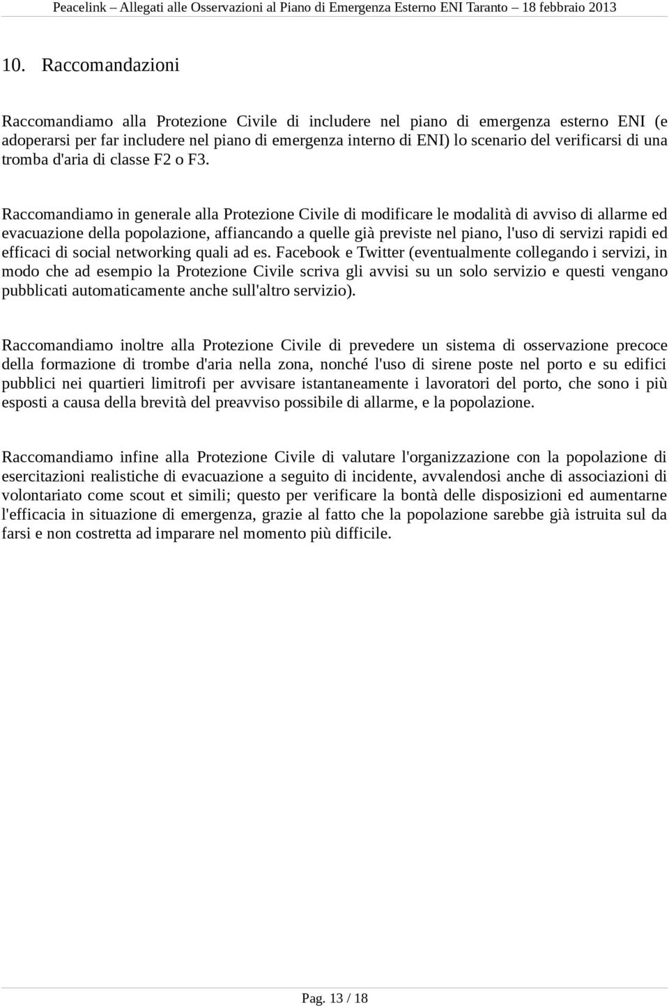 Raccomandiamo in generale alla Protezione Civile di modificare le modalità di avviso di allarme ed evacuazione della popolazione, affiancando a quelle già previste nel piano, l'uso di servizi rapidi