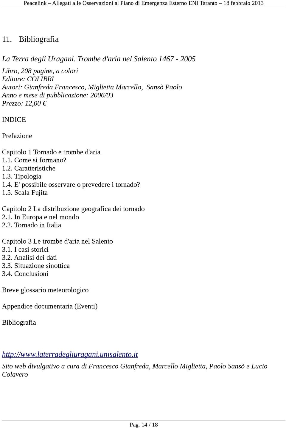 INDICE Prefazione Capitolo 1 Tornado e trombe d'aria 1.1. Come si formano? 1.2. Caratteristiche 1.3. Tipologia 1.4. E' possibile osservare o prevedere i tornado? 1.5.