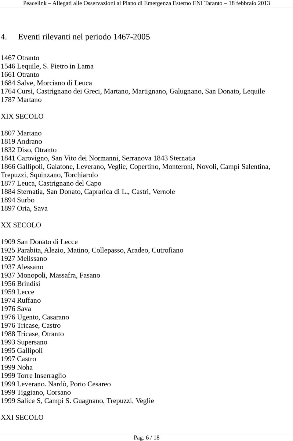 Diso, Otranto 1841 Carovigno, San Vito dei Normanni, Serranova 1843 Sternatia 1866 Gallipoli, Galatone, Leverano, Veglie, Copertino, Monteroni, Novoli, Campi Salentina, Trepuzzi, Squinzano,