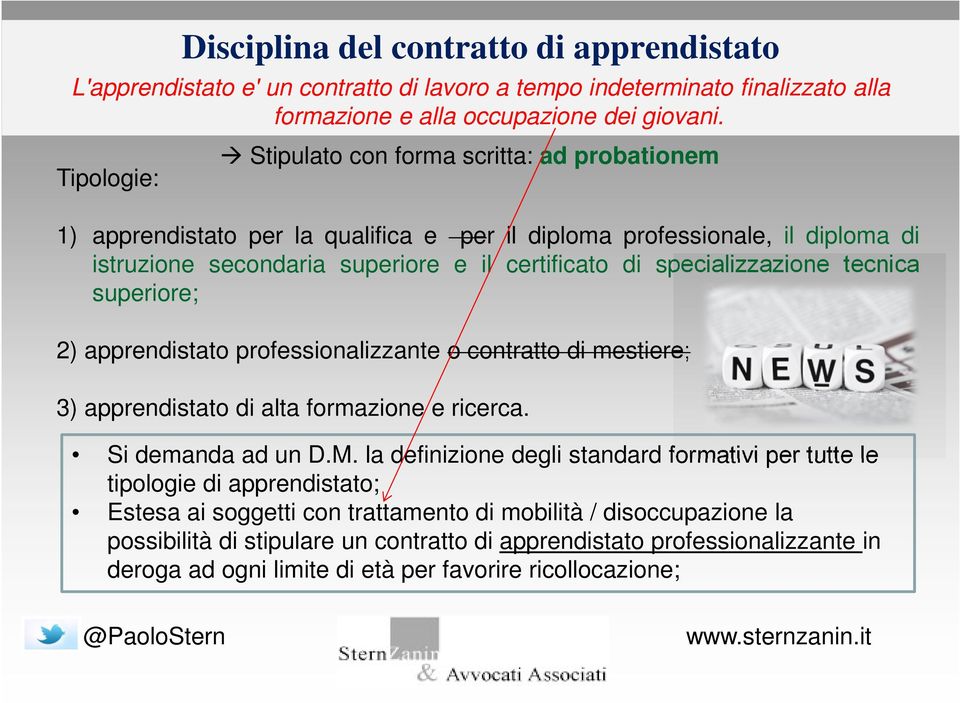 specializzazione tecnica superiore; 2) apprendistato professionalizzante o contratto di mestiere; 3) apprendistato di alta formazione e ricerca. Si demanda ad un D.M.