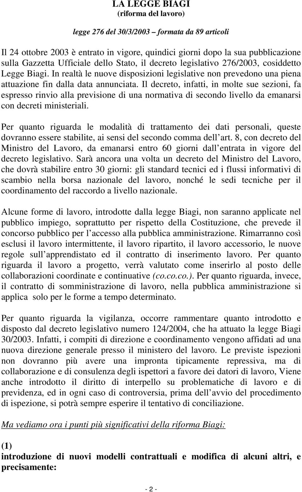 Il decreto, infatti, in molte sue sezioni, fa espresso rinvio alla previsione di una normativa di secondo livello da emanarsi con decreti ministeriali.