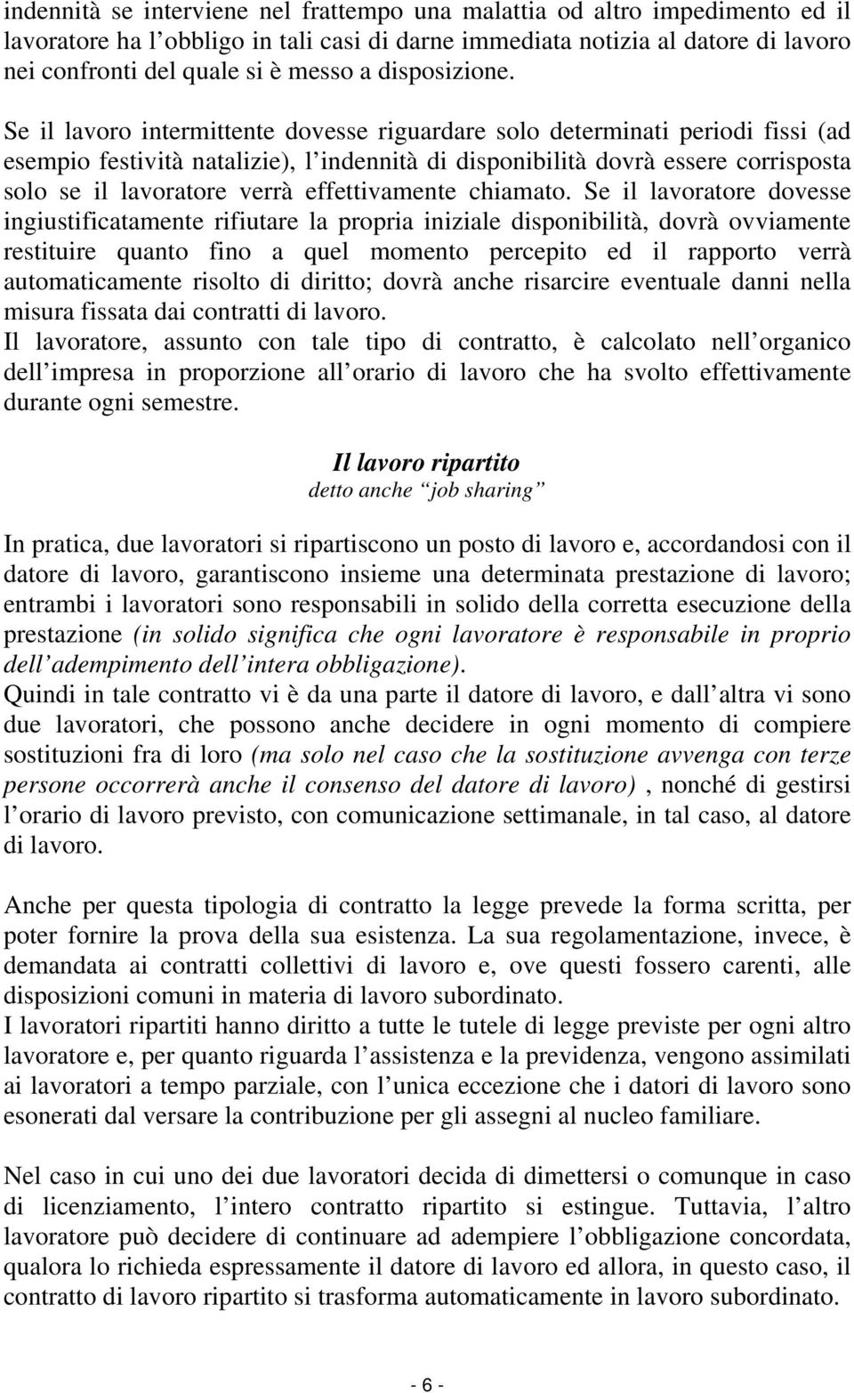 Se il lavoro intermittente dovesse riguardare solo determinati periodi fissi (ad esempio festività natalizie), l indennità di disponibilità dovrà essere corrisposta solo se il lavoratore verrà