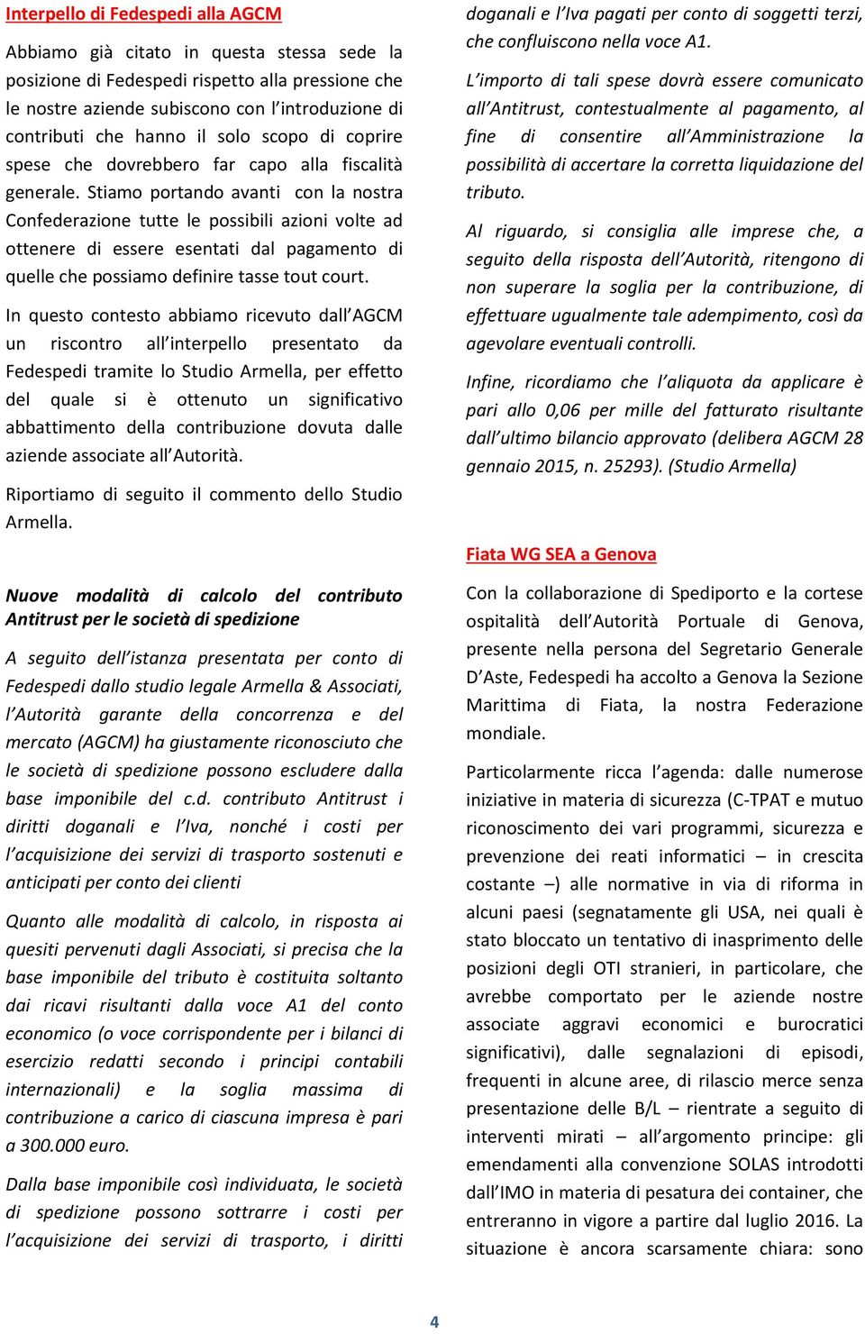 Stiamo portando avanti con la nostra Confederazione tutte le possibili azioni volte ad ottenere di essere esentati dal pagamento di quelle che possiamo definire tasse tout court.