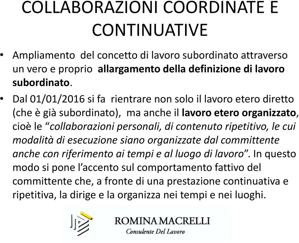 Dal 01/01/2016 si fa rientrare non solo il lavoro etero diretto (che è già subordinato), ma anche il lavoro etero organizzato, cioè le collaborazioni personali, di